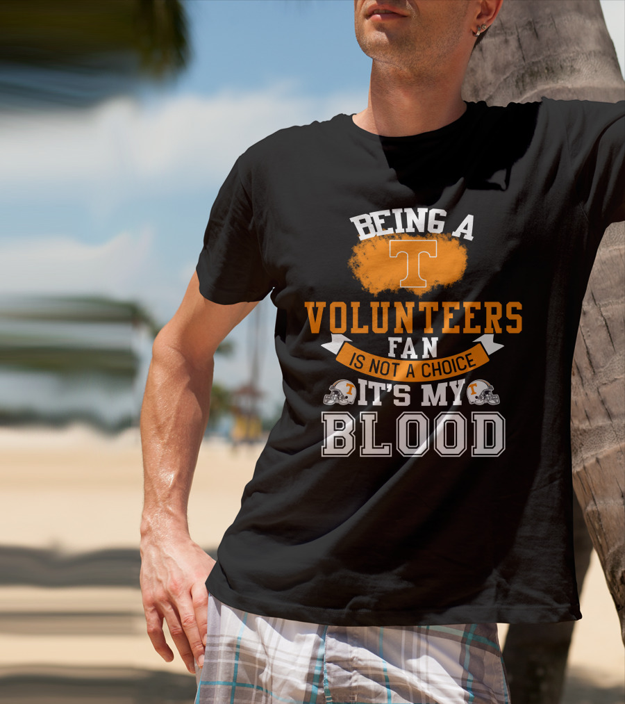 Being A Tennessee Volunteers Fan Is Not A Choice It's My Blood With Orange T And Football Helmets T-Shirt