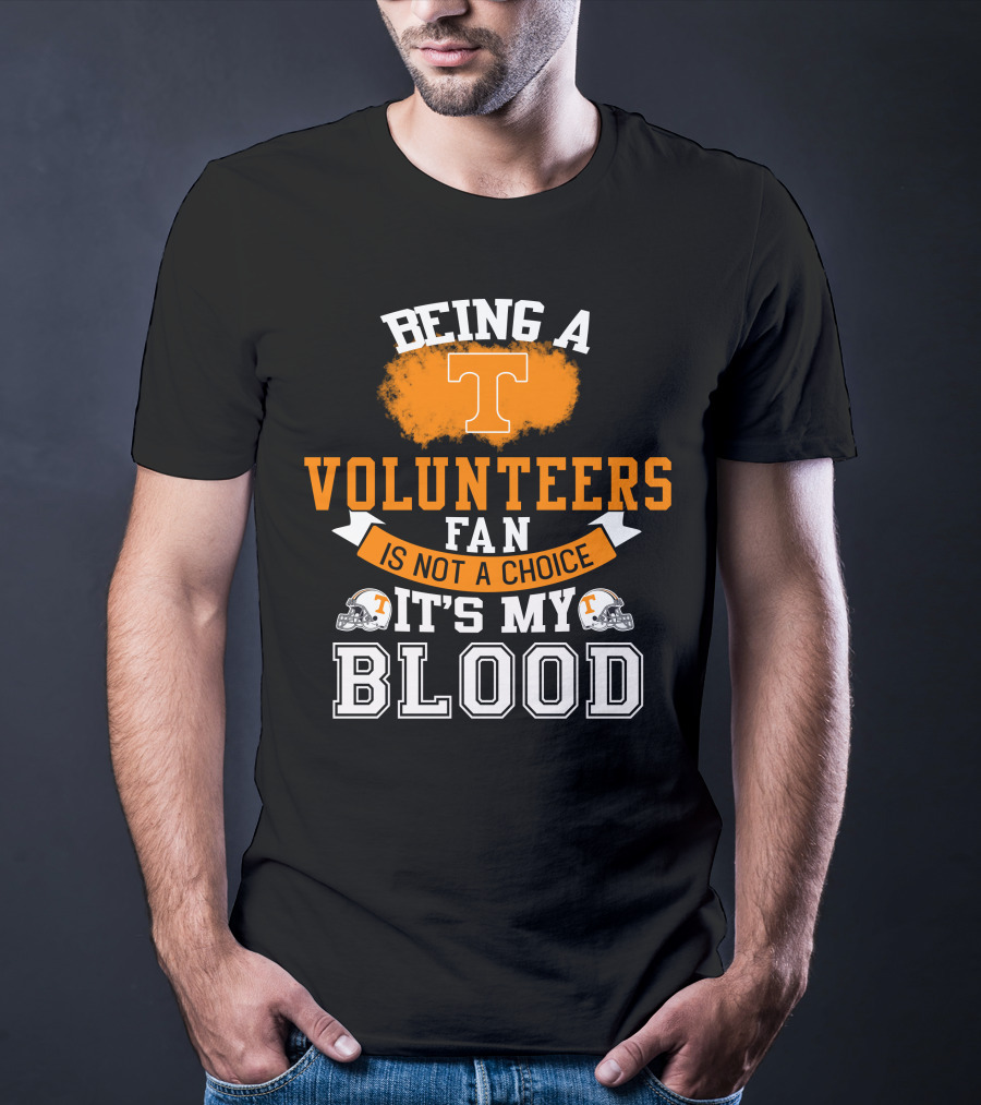Being A Tennessee Volunteers Fan Is Not A Choice It's My Blood With Orange T And Football Helmets T-Shirt