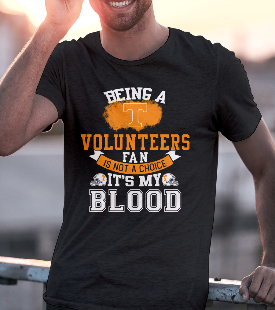 Being A Tennessee Volunteers Fan Is Not A Choice It's My Blood With Orange T And Football Helmets T-Shirt
