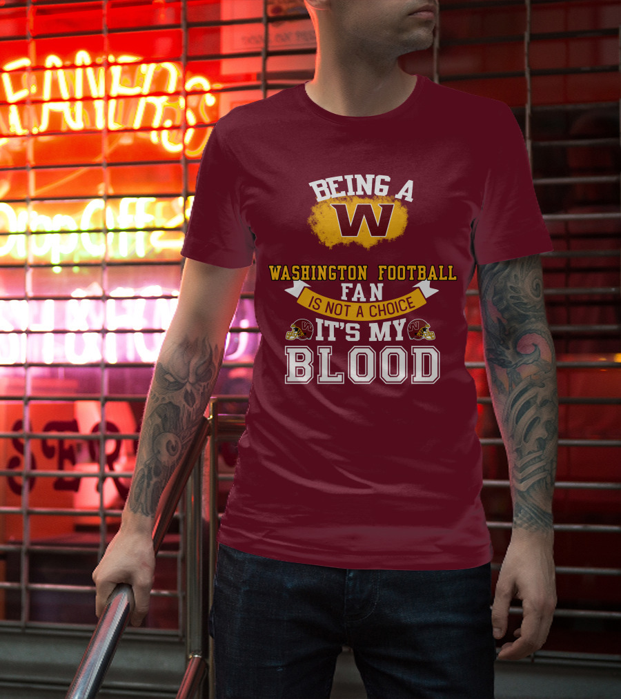 Being A Washington Football Fan Is Not A Choice It's My Blood T-Shirt