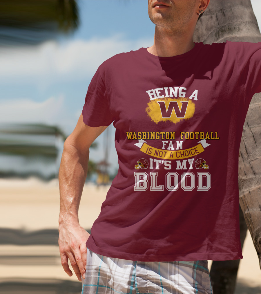 Being A Washington Football Fan Is Not A Choice It's My Blood T-Shirt