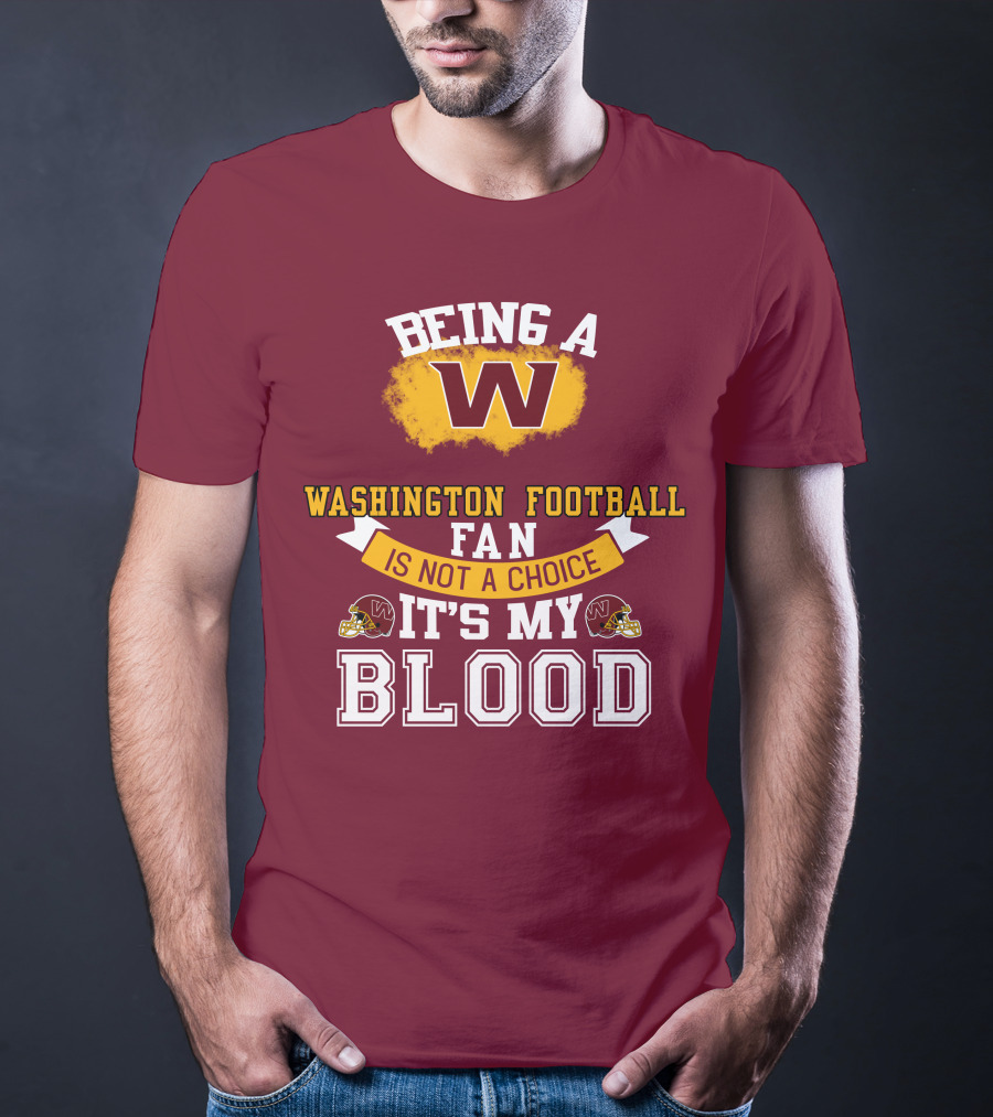 Being A Washington Football Fan Is Not A Choice It's My Blood T-Shirt