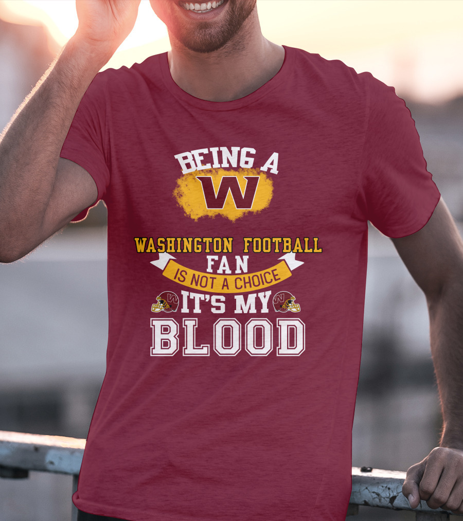 Being A Washington Football Fan Is Not A Choice It's My Blood T-Shirt
