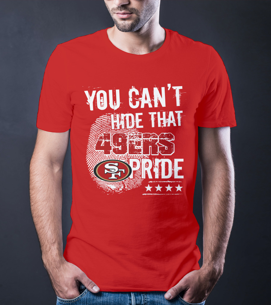 You Can't Hide That 49ers Pride San Francisco Sf T-Shirt