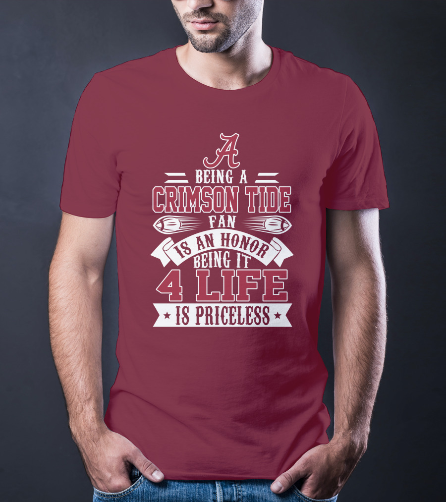 Being A Crimson Tide Fan Is An Honor Being It 4 Life Is Priceless T-Shirt