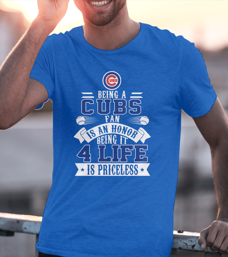 Cubs Fan Being It 4 Life Is An Honor Is Priceless T-Shirt
