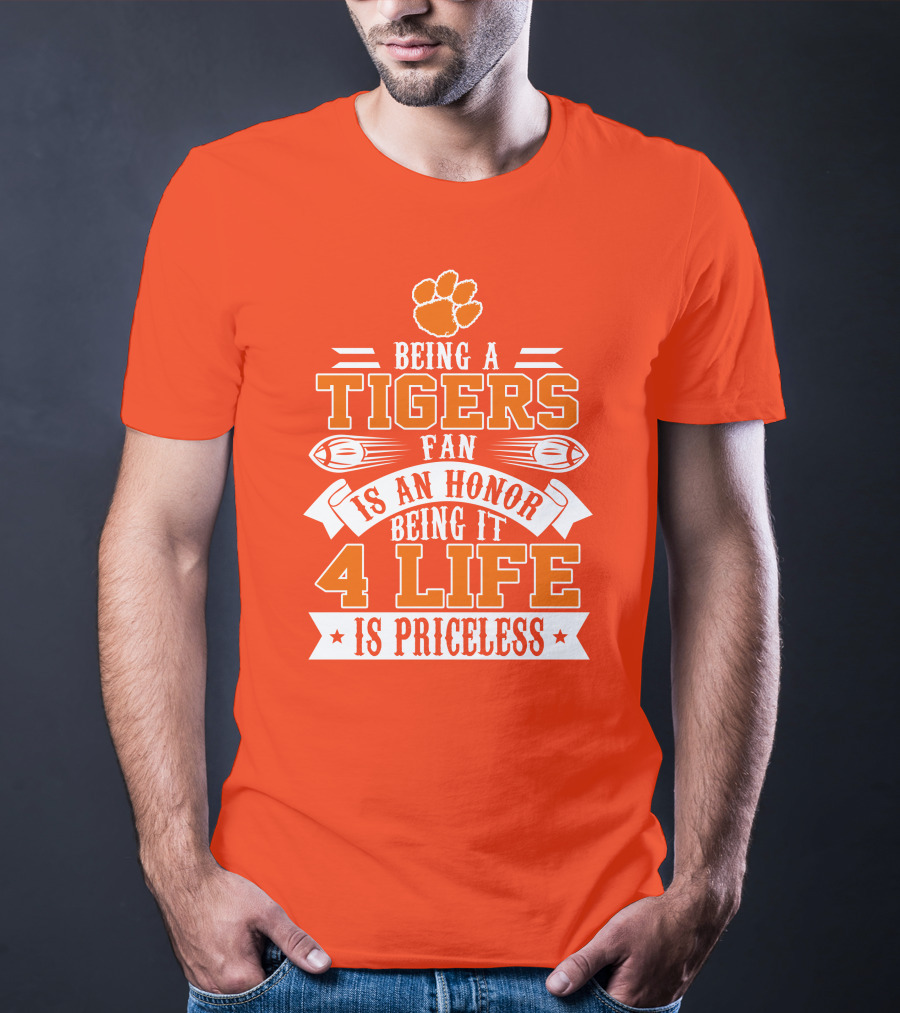 Being A Clemson Tigers Fan Is An Honor Being It 4 Life Is Priceless T-Shirt
