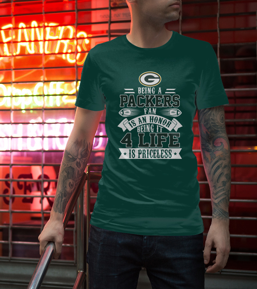 Being A Green Bay Packers Fan Is An Honor Being It 4 Life Is Priceless T-Shirt