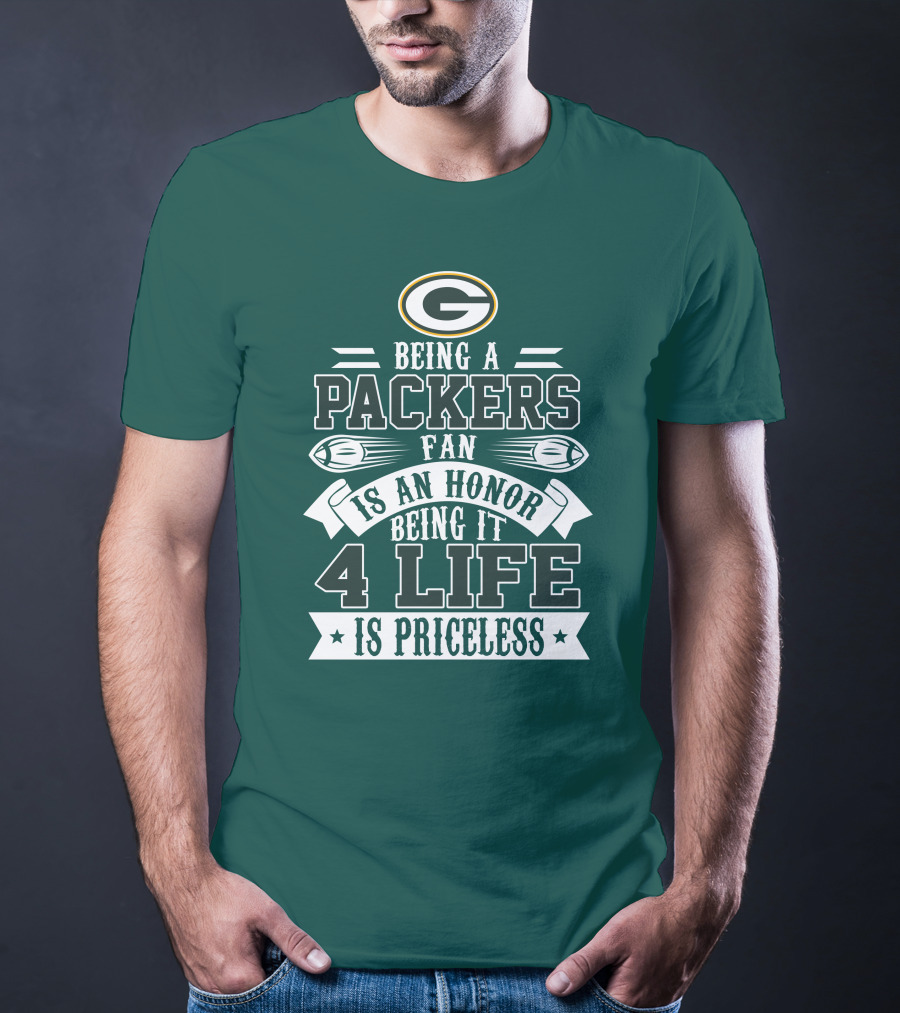 Being A Green Bay Packers Fan Is An Honor Being It 4 Life Is Priceless T-Shirt