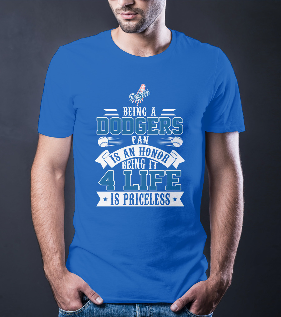 Being A Dodgers Fan Is An Honor Being It 4 Life Is Priceless T-Shirt