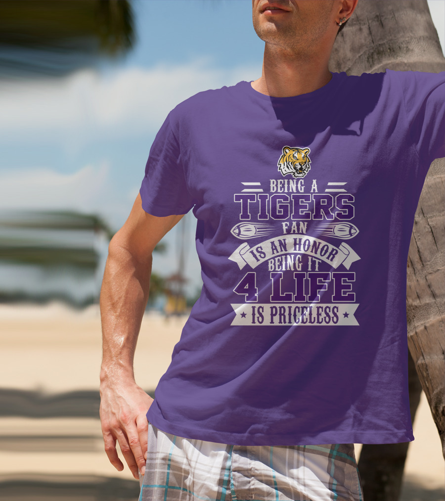 Being A Tigers Fan Is An Honor Being It 4 Life Is Priceless T-Shirt