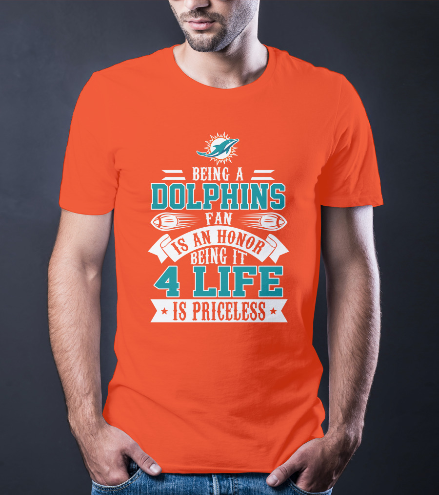 Being A Miami Dolphins Fan Is An Honor Being It 4 Life Is Priceless T-Shirt