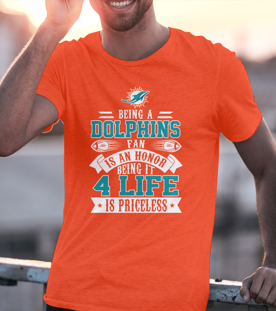 Being A Miami Dolphins Fan Is An Honor Being It 4 Life Is Priceless T-Shirt