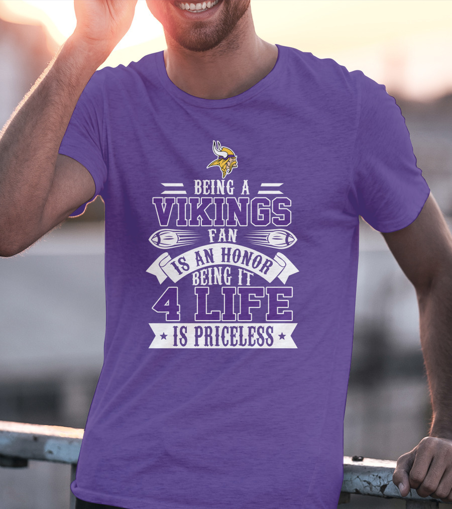 Being A Vikings Fan Is An Honor Being It 4 Life Is Priceless T-Shirt