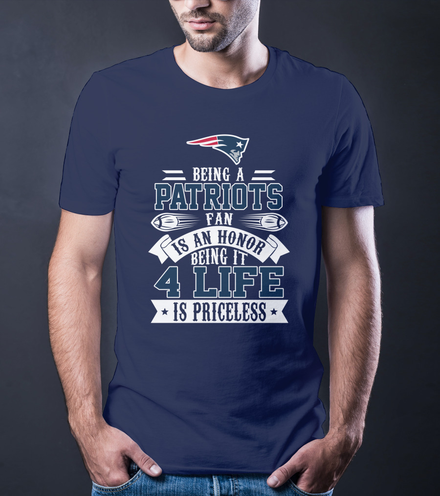 Being A New England Patriots Fan Is An Honor Being It 4 Life Is Priceless T-Shirt