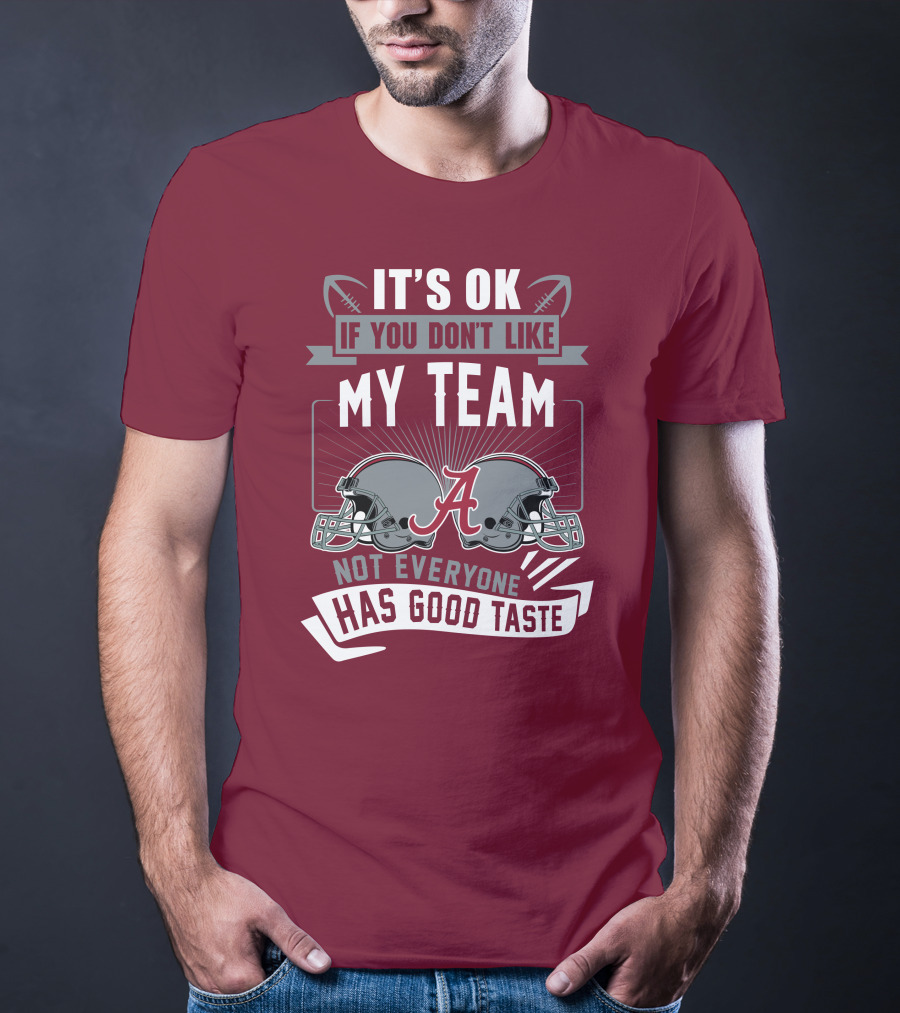 Alabama Crimson Tide It's Ok If You Don't Like My Team Not Everyone Has Good Taste T-Shirt