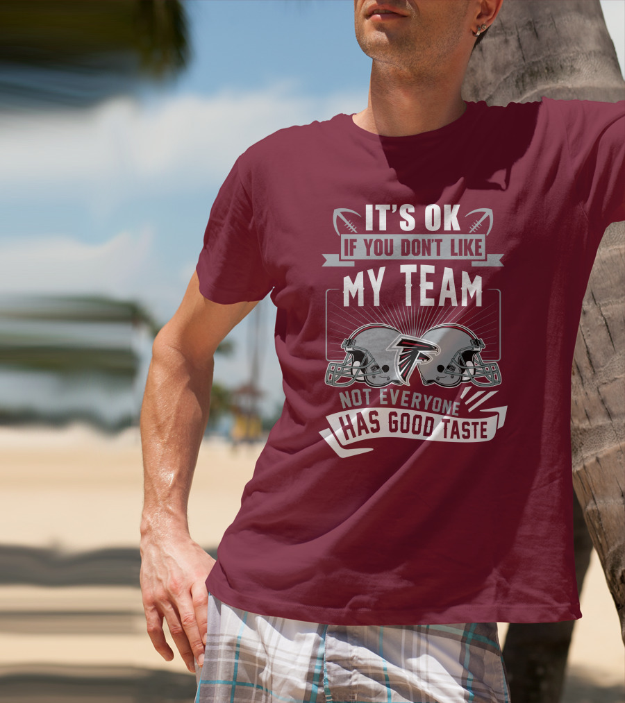 Atlanta Falcons It’s Ok If You Don’t Like My Team Not Everyone Has Good Taste Football Helmets T-Shirt