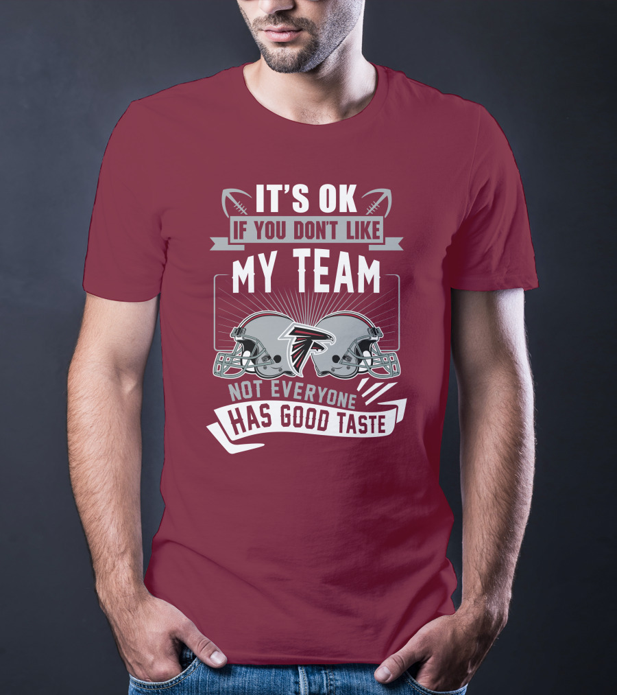 Atlanta Falcons It’s Ok If You Don’t Like My Team Not Everyone Has Good Taste Football Helmets T-Shirt