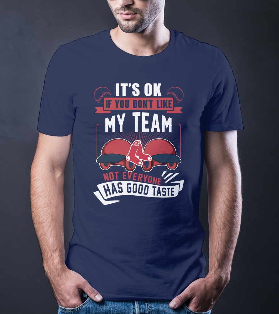 It's Ok If You Don't Like My Team Not Everyone Has Good Taste Boston Red Sox T-Shirt