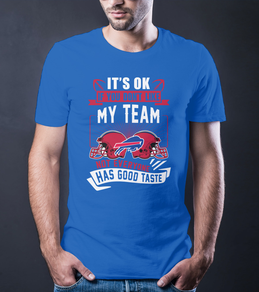 It's Ok If You Don't Like My Team Buffalo Bills Not Everyone Has Good Taste T-Shirt