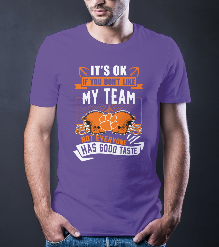 It's OK If You Don't Like My Team Not Everyone Has Good Taste Clemson Tigers Helmets T-Shirt