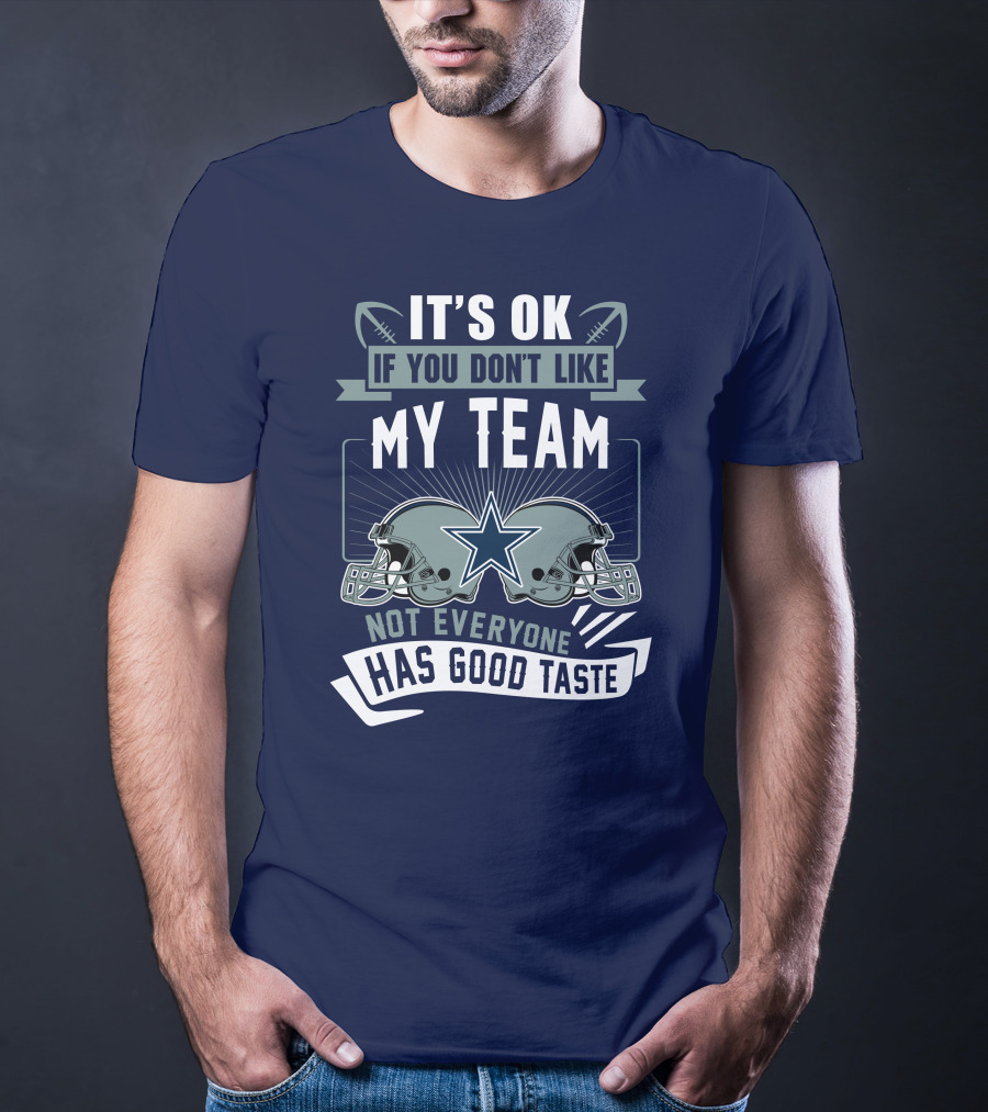 Dallas Cowboys It's OK If You Don't Like My Team Not Everyone Has Good Taste T-Shirt