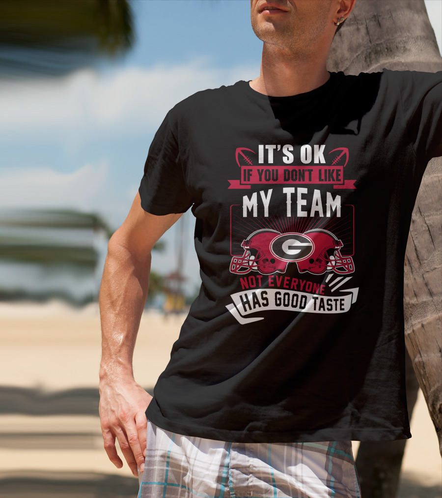 It's Ok If You Don't Like My Team Georgia Bulldogs Not Everyone Has Good Taste T-Shirt