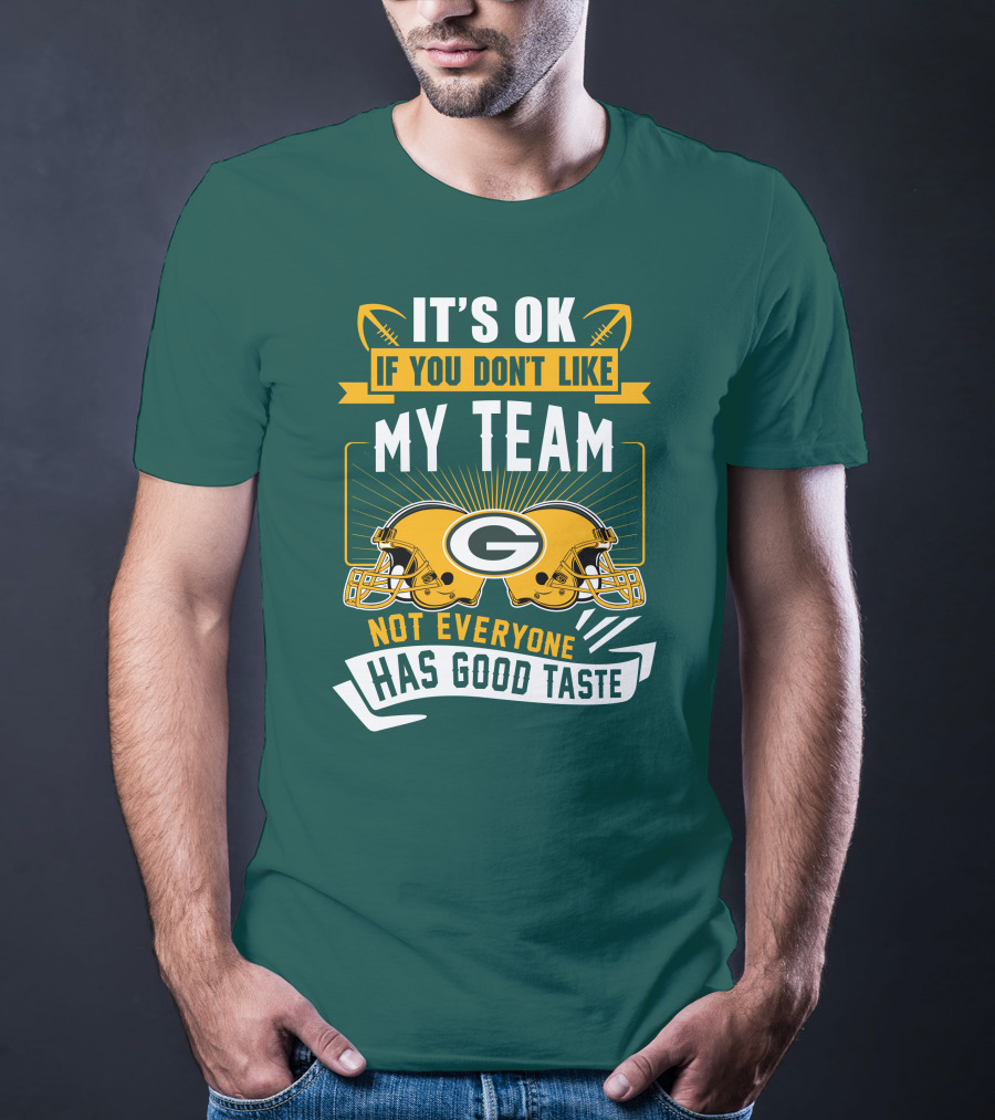 It's Ok If You Don't Like My Team Green Bay Packers Not Everyone Has Good Taste T-Shirt
