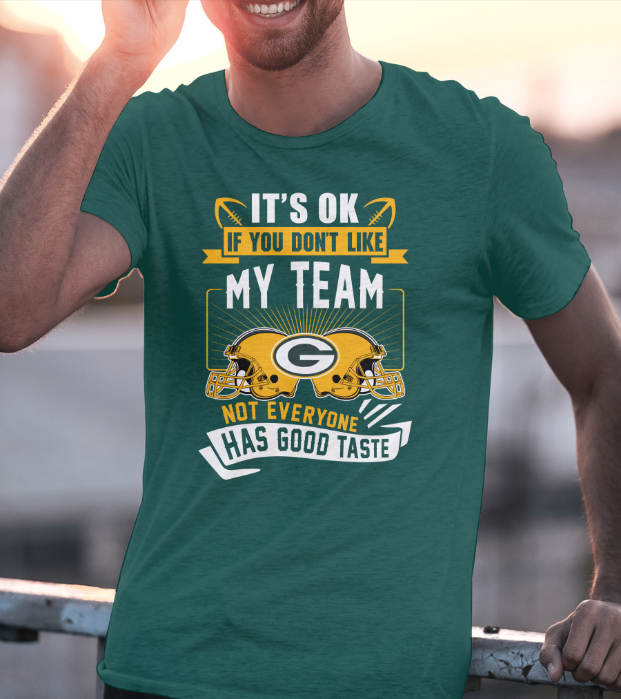 It's Ok If You Don't Like My Team Green Bay Packers Not Everyone Has Good Taste T-Shirt