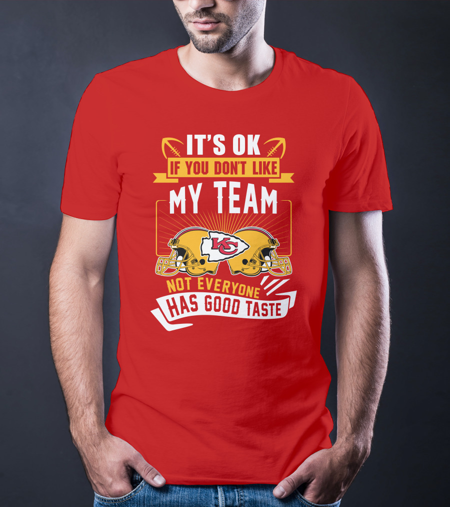 It's Ok If You Don't Like My Team Kansas City Chiefs Not Everyone Has Good Taste T-Shirt