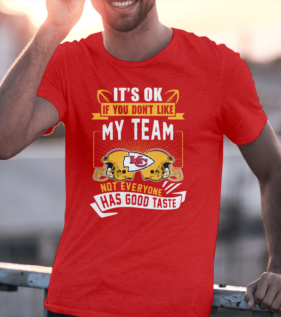 It's Ok If You Don't Like My Team Kansas City Chiefs Not Everyone Has Good Taste T-Shirt