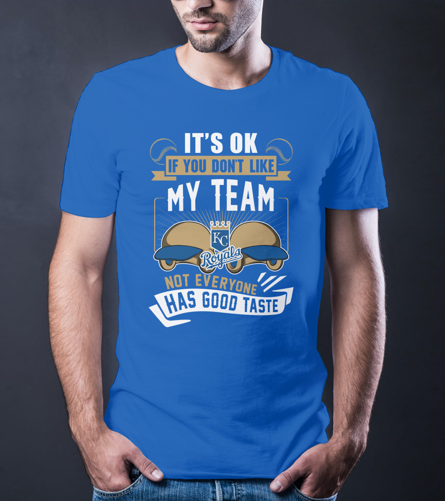Kansas City Royals It's Ok If You Don't Like My Team Not Everyone Has Good Taste T-Shirt