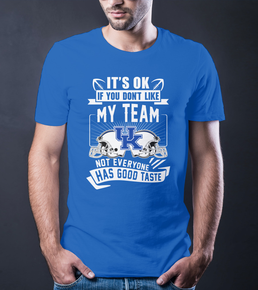 It's OK If You Don't Like My Team Kentucky Wildcats Not Everyone Has Good Taste T-Shirt