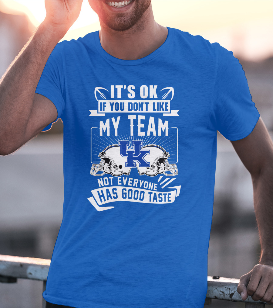 It's OK If You Don't Like My Team Kentucky Wildcats Not Everyone Has Good Taste T-Shirt