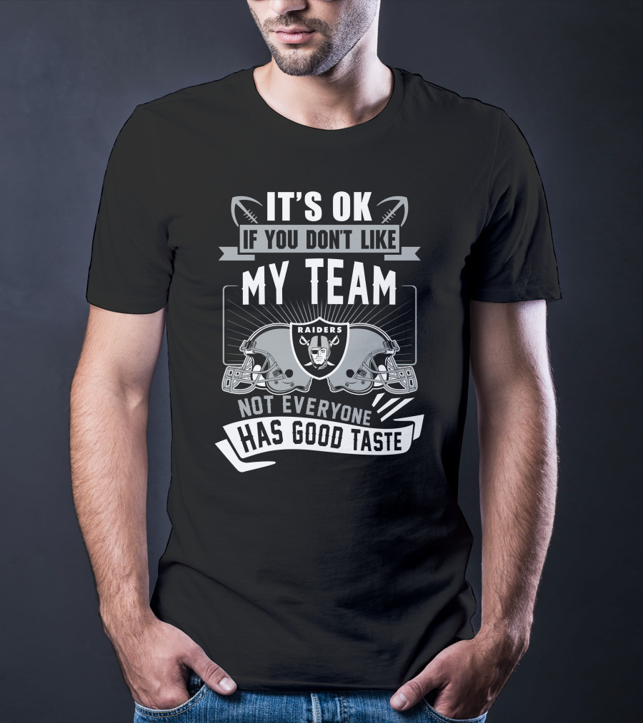 Las Vegas Raiders It's Ok If You Don't Like My Team Not Everyone Has Good Taste T-Shirt