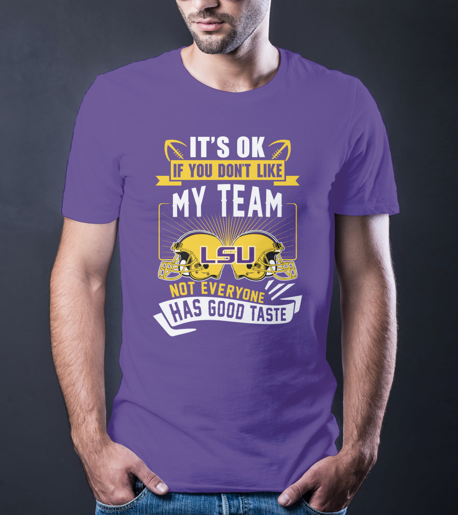 LSU Tigers It's Ok If You Don't Like My Team Not Everyone Has Good Taste T-Shirt
