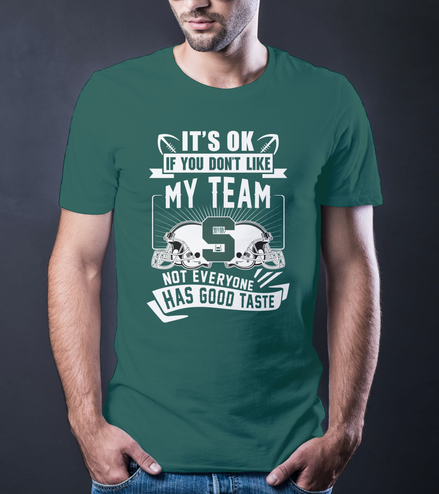 Michigan State Spartans It's Ok If You Don't Like My Team Not Everyone Has Good Taste T-Shirt