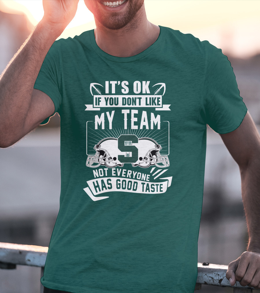 Michigan State Spartans It's Ok If You Don't Like My Team Not Everyone Has Good Taste T-Shirt