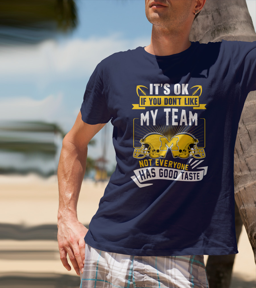It's OK If You Don't Like My Team Michigan Wolverines Not Everyone Has Good Taste T-Shirt