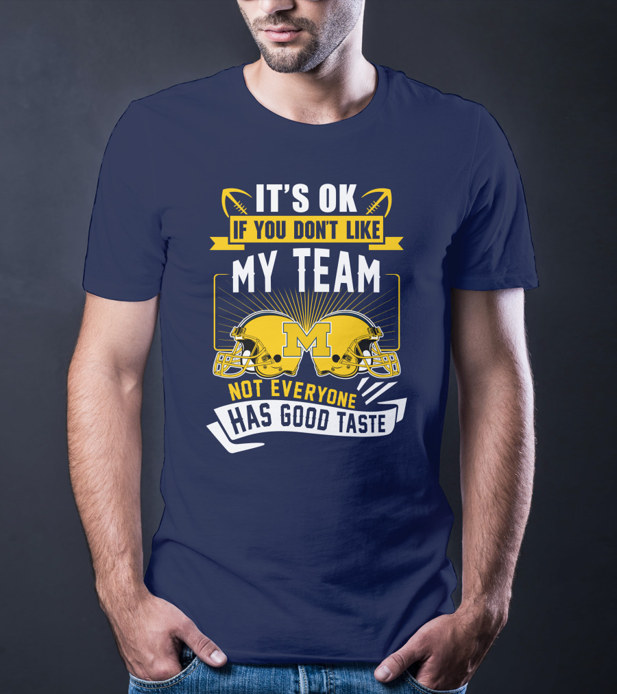 It's OK If You Don't Like My Team Michigan Wolverines Not Everyone Has Good Taste T-Shirt