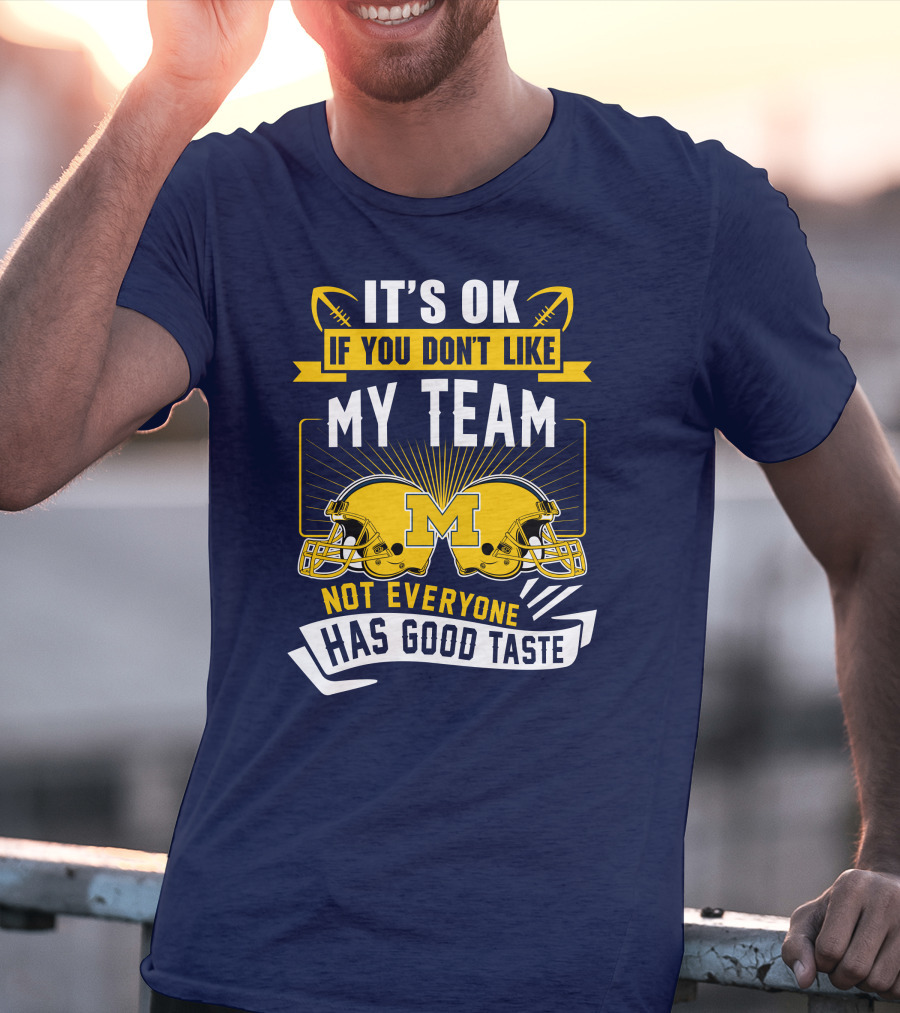 It's OK If You Don't Like My Team Michigan Wolverines Not Everyone Has Good Taste T-Shirt