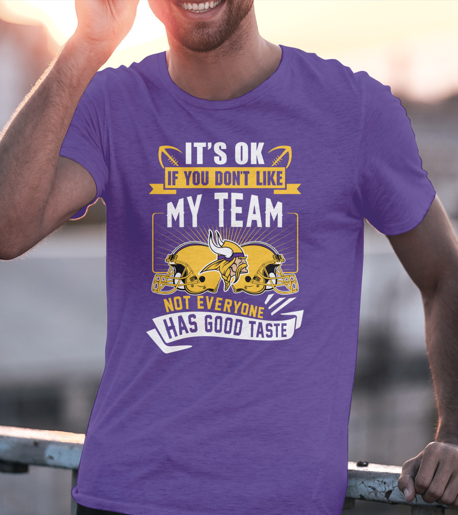 Minnesota Vikings It's Ok If You Don't Like My Team Not Everyone Has Good Taste T-Shirt