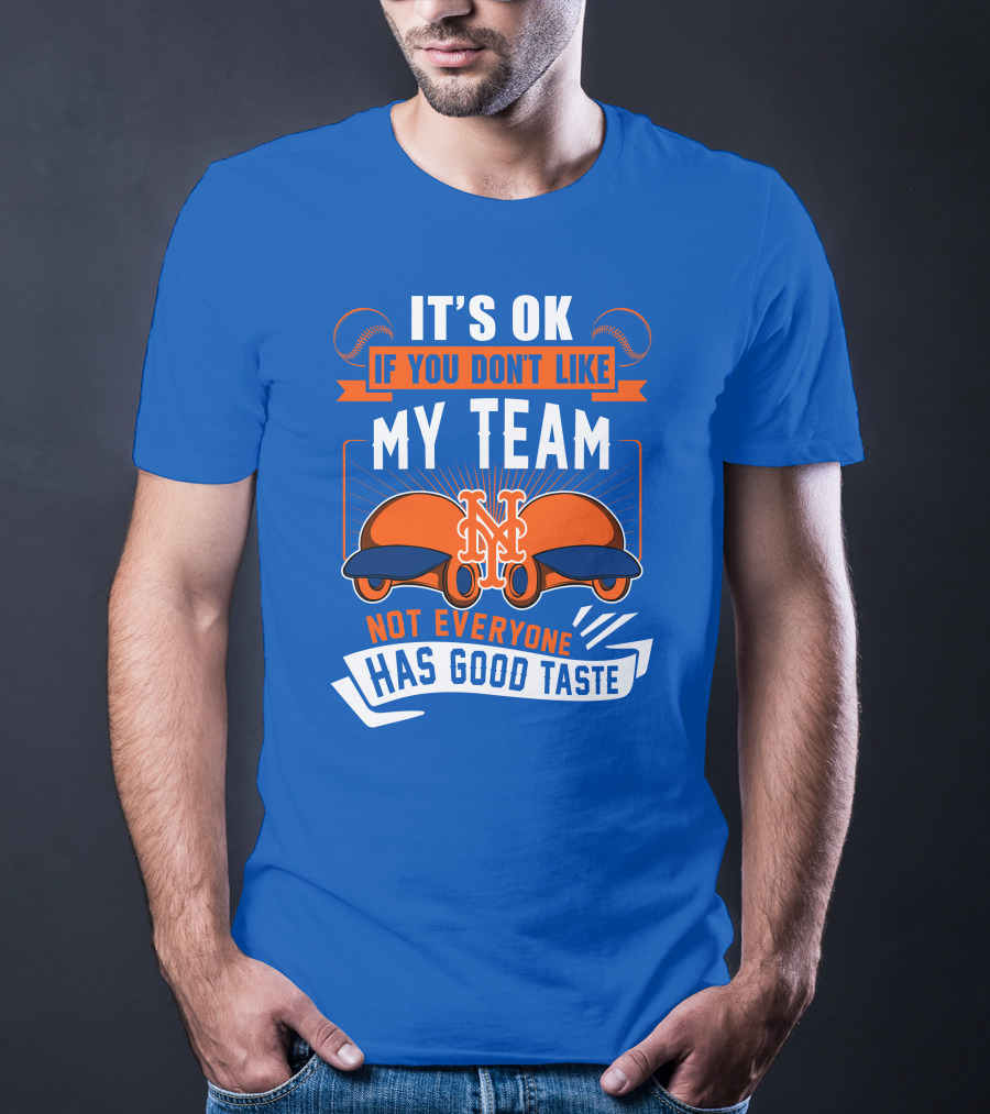 New York Mets It's Ok If You Don't Like My Team Not Everyone Has Good Taste T-Shirt