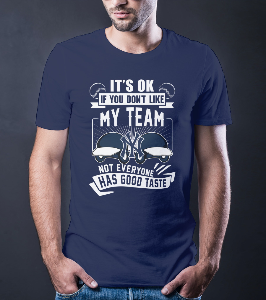 It's Ok If You Don't Like My Team New York Yankees Not Everyone Has Good Taste T-Shirt