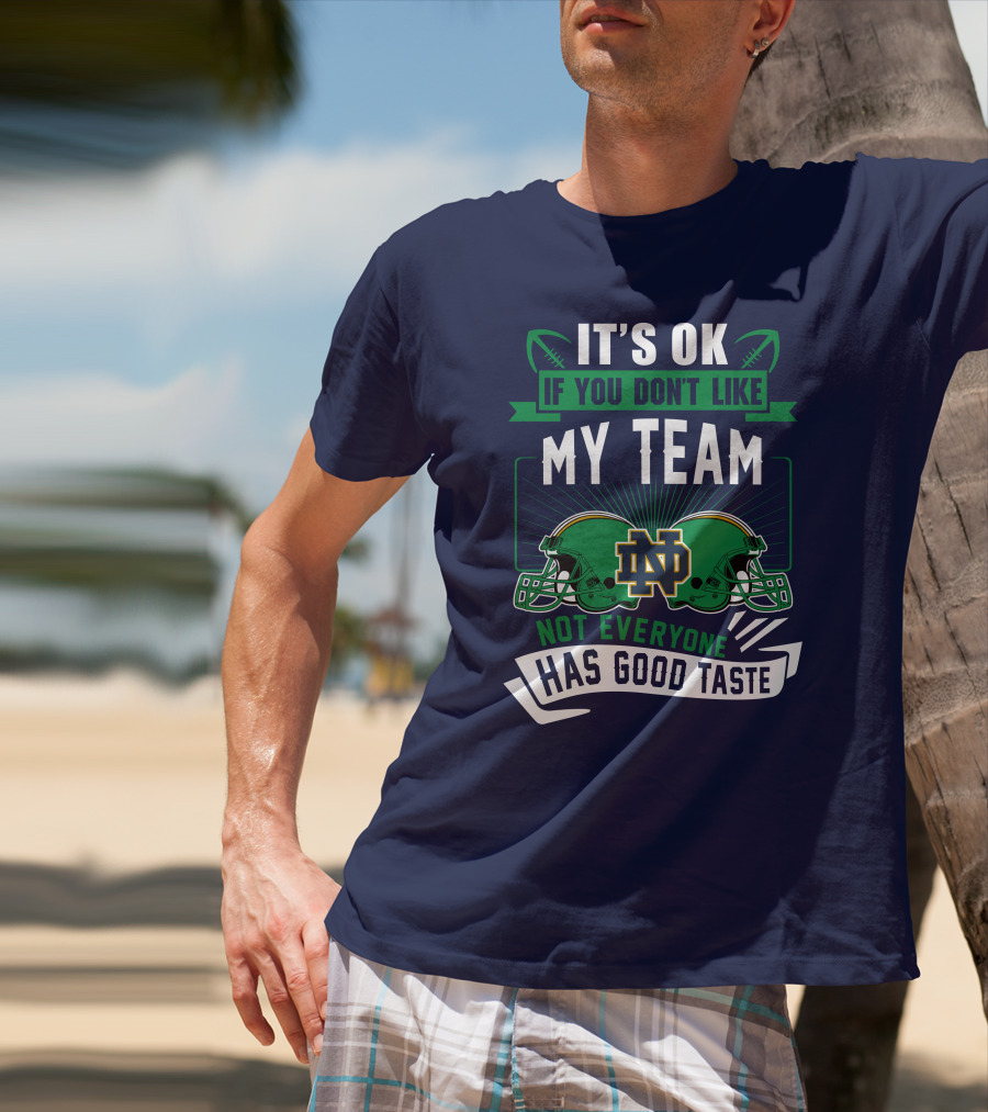 It's Ok If You Don't Like My Team Notre Dame Not Everyone Has Good Taste T-Shirt