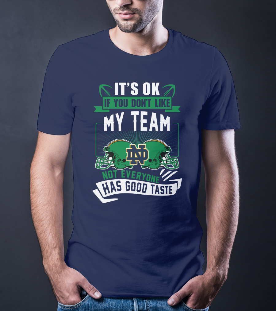 It's Ok If You Don't Like My Team Notre Dame Not Everyone Has Good Taste T-Shirt