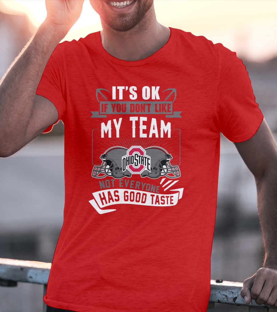 Ohio State Buckeyes It's Ok If You Don't Like My Team Not Everyone Has Good Taste T-Shirt