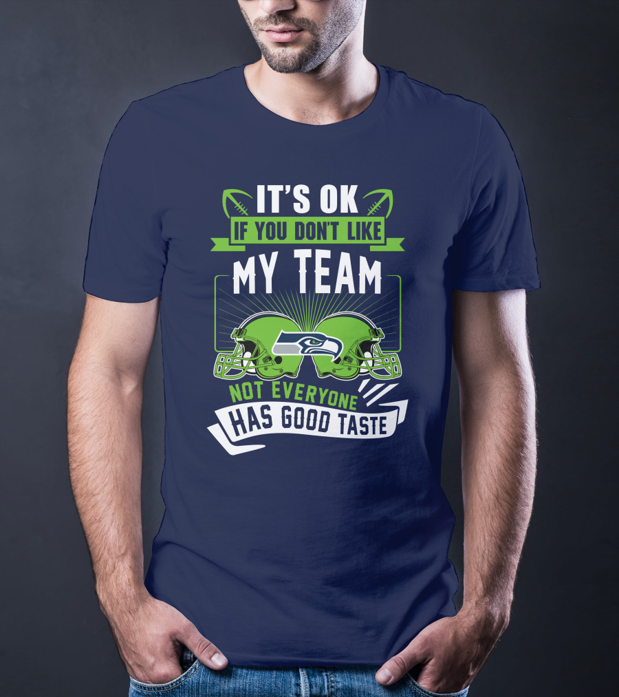 It's Ok If You Don't Like My Team Seattle Seahawks Not Everyone Has Good Taste T-Shirt
