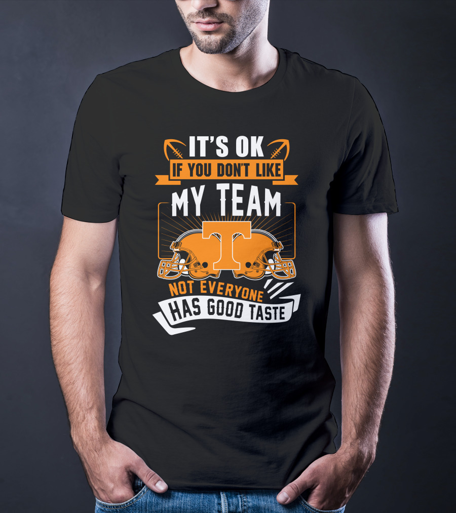 It's Ok If You Don't Like My Team Tennessee Volunteers Not Everyone Has Good Taste T-Shirt