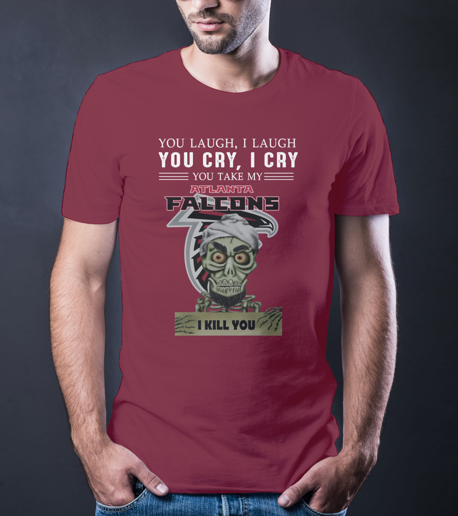 Atlanta Falcons You Laugh You Cry Jeff Dunham I Kill You T-Shirt